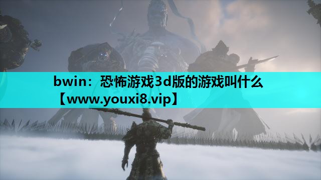 <strong>bwin：恐怖游戏3d版的游戏叫</strong>